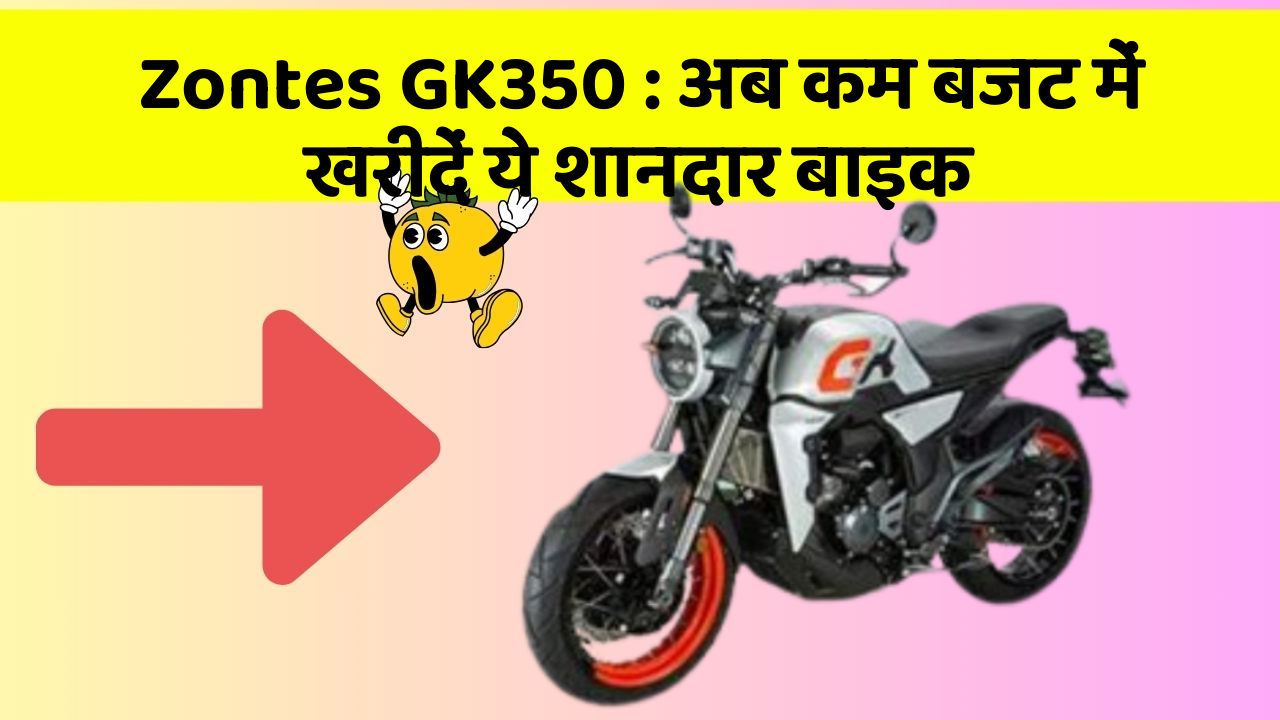 Zontes GK350 : अब कम बजट में खरीदें ये शानदार बाइक