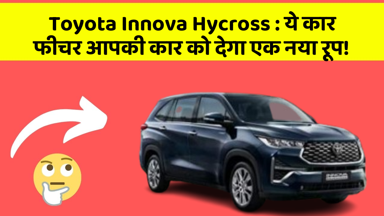 Toyota Innova Hycross : ये कार फीचर आपकी कार को देगा एक नया रूप!