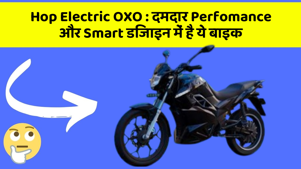 Hop Electric OXO: दमदार Perfomance और Smart डिजाइन में है ये बाइक