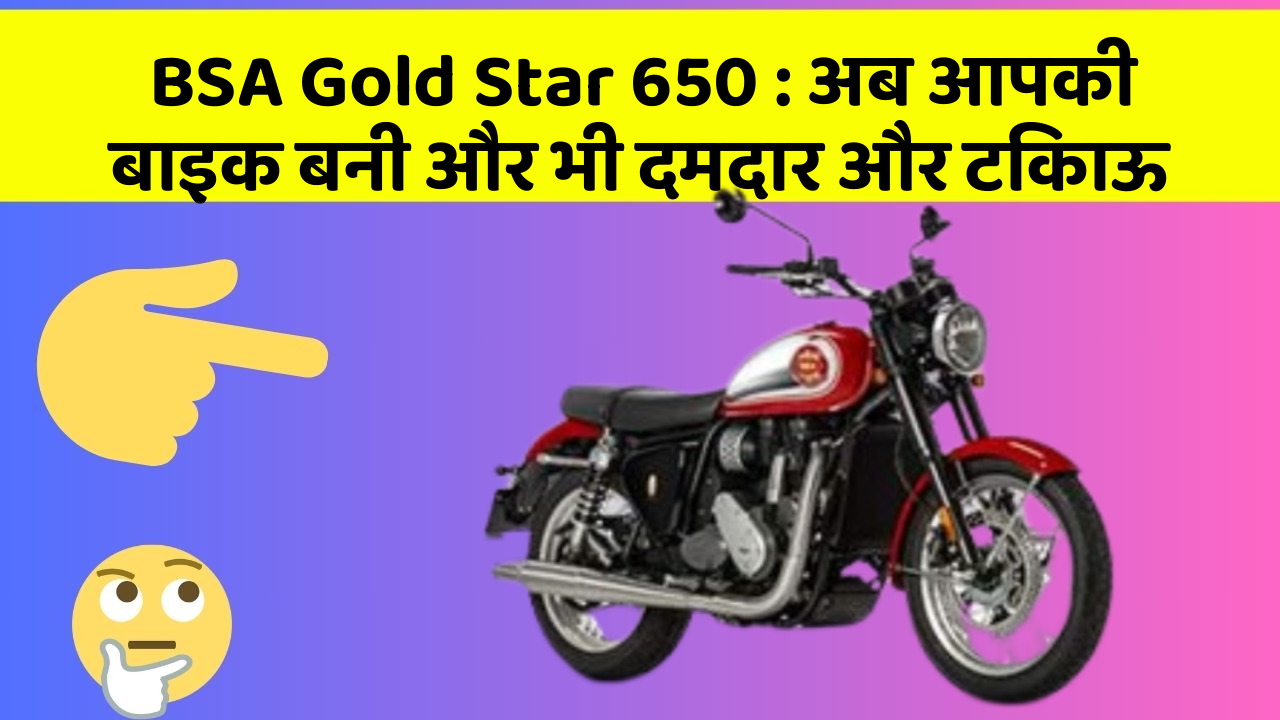 BSA Gold Star 650: अब आपकी बाइक बनी और भी दमदार और टिकाऊ
