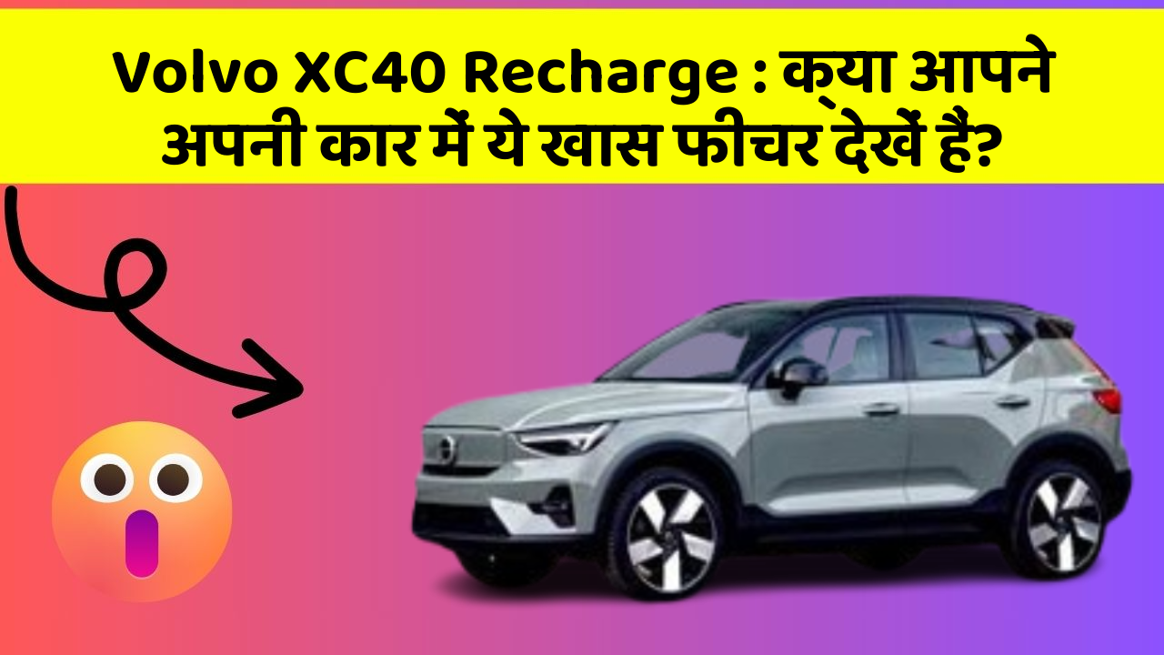 Volvo XC40 Recharge: क्या आपने अपनी कार में ये खास फीचर देखें हैं?