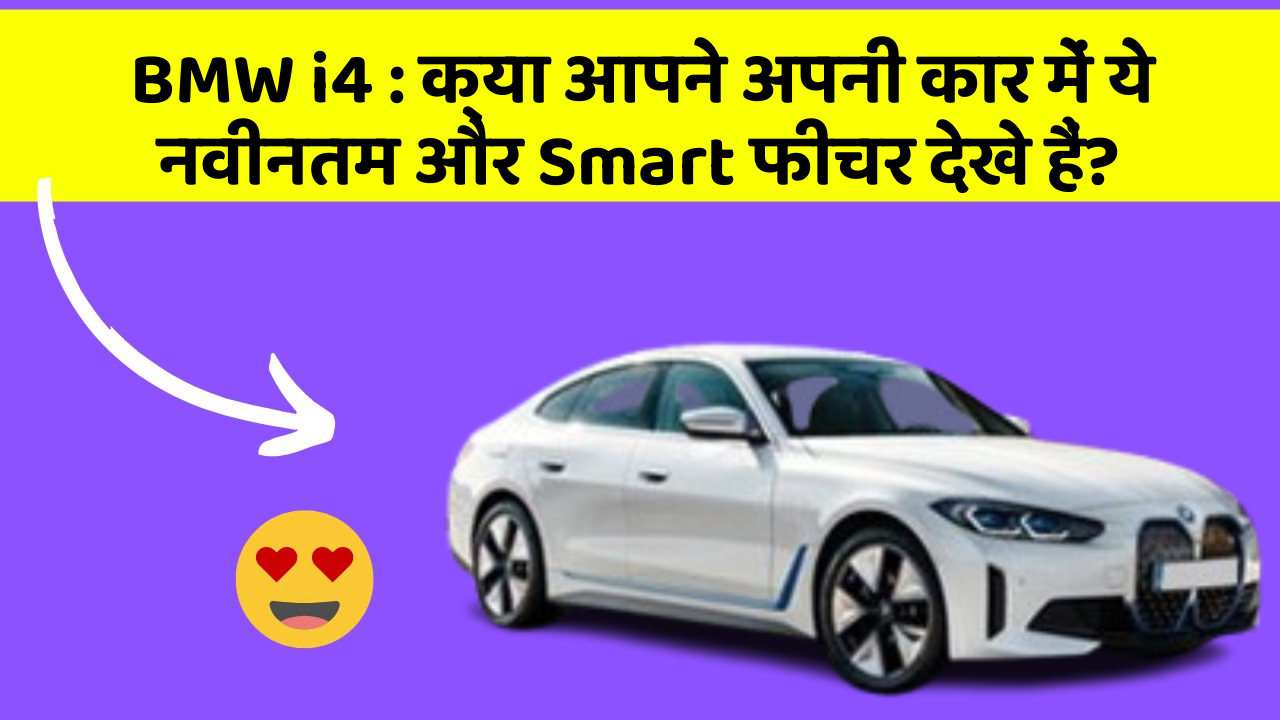 BMW i4: क्या आपने अपनी कार में ये नवीनतम और Smart फीचर देखे हैं?