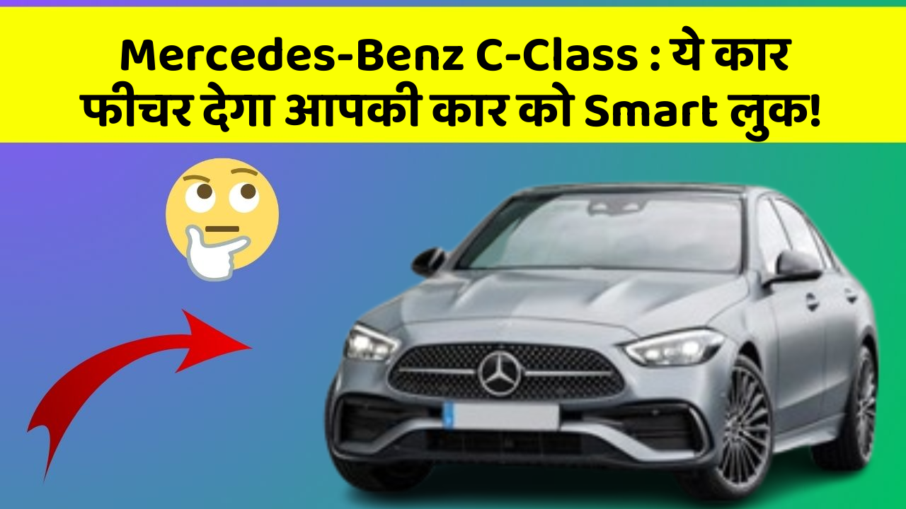 Mercedes-Benz C-Class: ये कार फीचर देगा आपकी कार को Smart लुक!