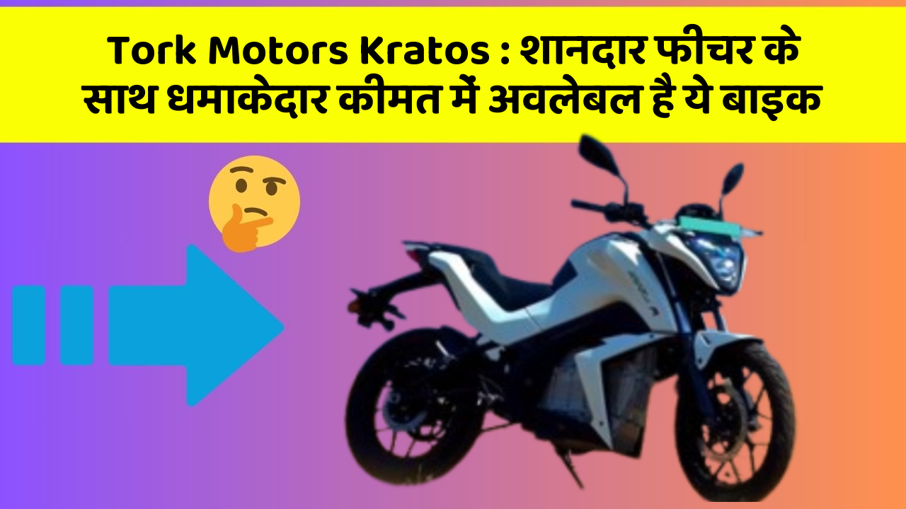 Tork Motors Kratos: शानदार फीचर के साथ धमाकेदार कीमत में अवलेबल है ये बाइक