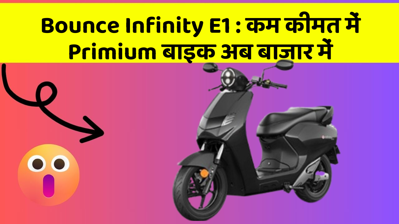 Bounce Infinity E1: कम कीमत में Primium बाइक अब बाजार में