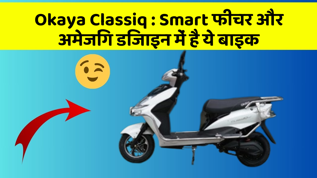 Okaya Classiq: Smart फीचर और अमेजिंग डिजाइन में है ये बाइक