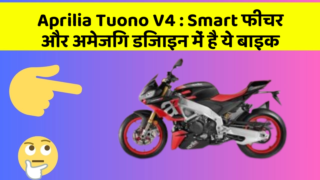Aprilia Tuono V4 : Smart फीचर और अमेजिंग डिजाइन में है ये बाइक