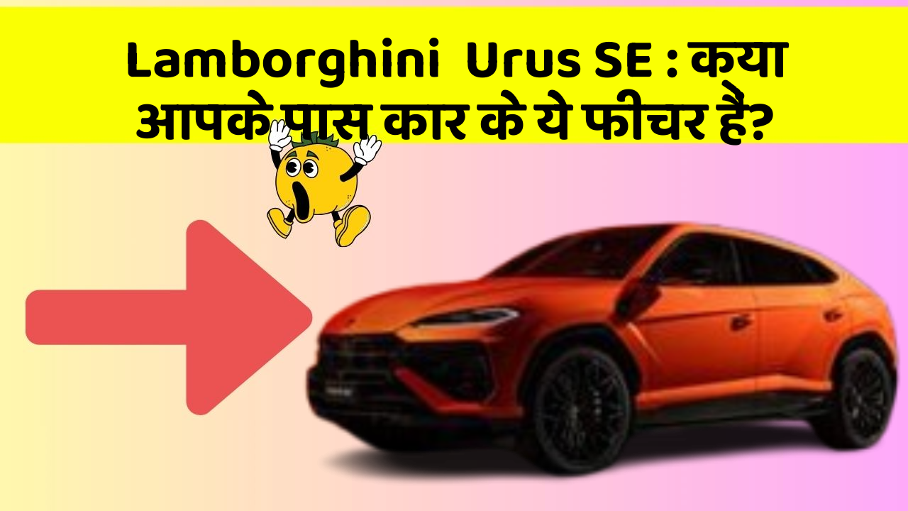 Lamborghini  Urus SE: क्या आपके पास कार के ये फीचर हैं?