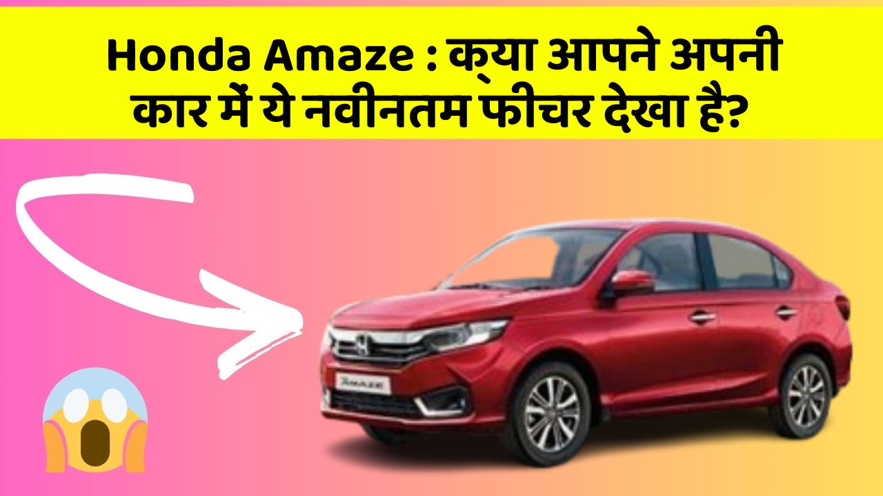 Honda Amaze: क्या आपने अपनी कार में ये नवीनतम फीचर देखा है?