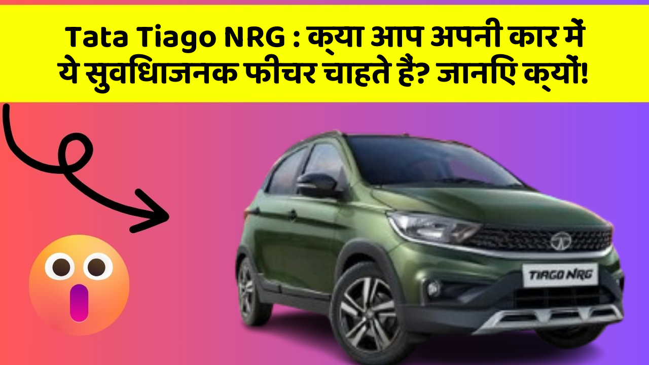 Tata Tiago NRG: क्या आप अपनी कार में ये सुविधाजनक फीचर चाहते हैं? जानिए क्यों!