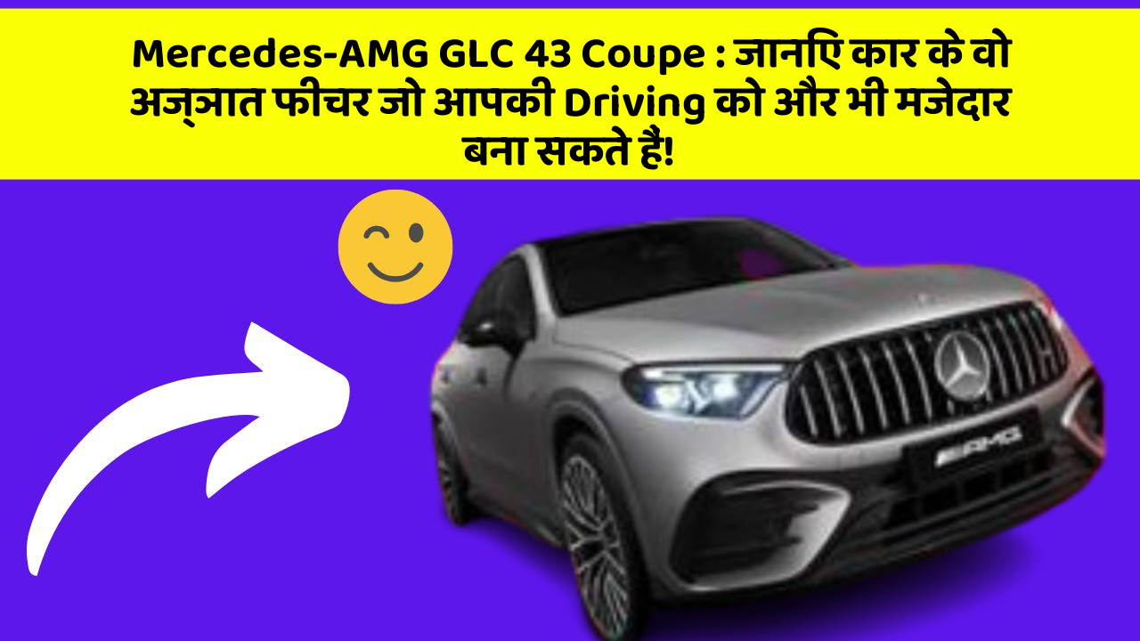 Mercedes-AMG GLC 43 Coupe: जानिए कार के वो अज्ञात फीचर जो आपकी Driving को और भी मजेदार बना सकते हैं!