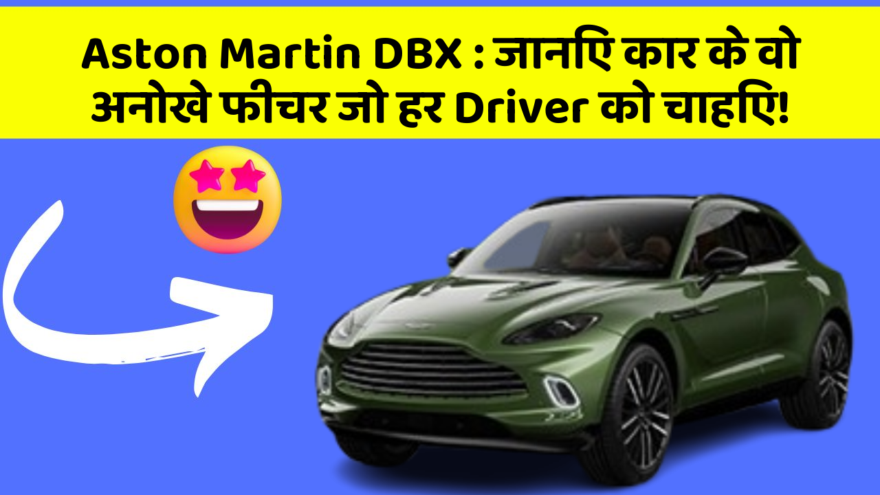Aston Martin DBX: जानिए कार के वो अनोखे फीचर जो हर Driver को चाहिए!