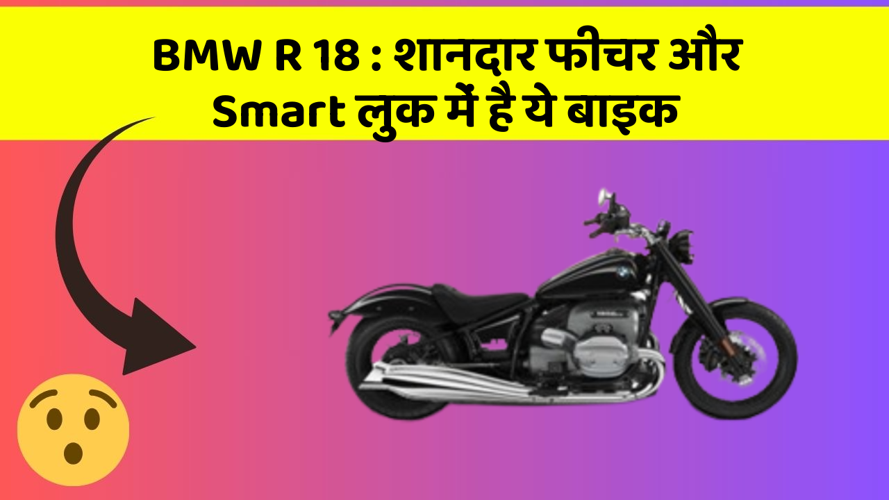 BMW R 18 : शानदार फीचर और Smart लुक में है ये बाइक