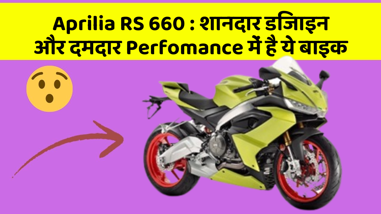 Aprilia RS 660 : शानदार डिजाइन और दमदार Perfomance में है ये बाइक