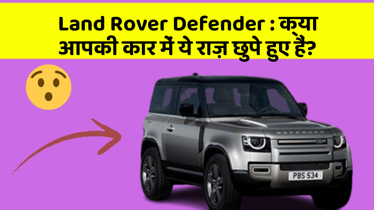 Land Rover Defender : क्या आपकी कार में ये राज़ छुपे हुए हैं?