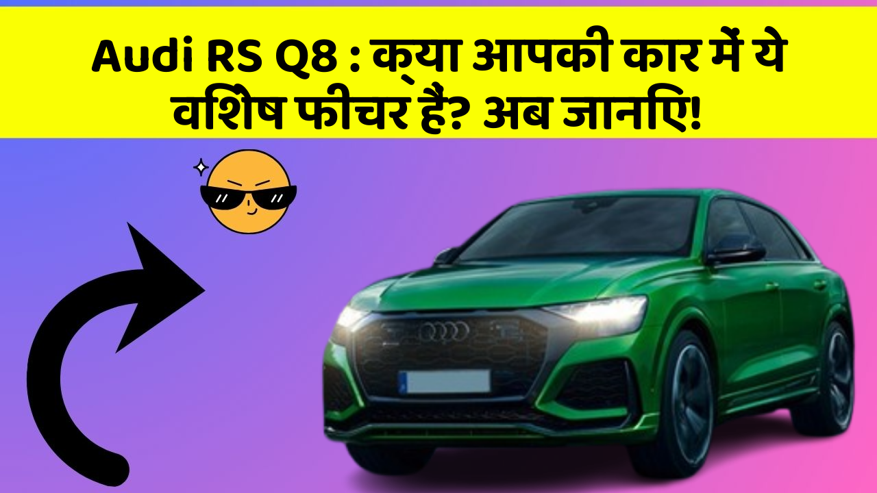 Audi RS Q8 : क्या आपकी कार में ये विशेष फीचर हैं? अब जानिए!