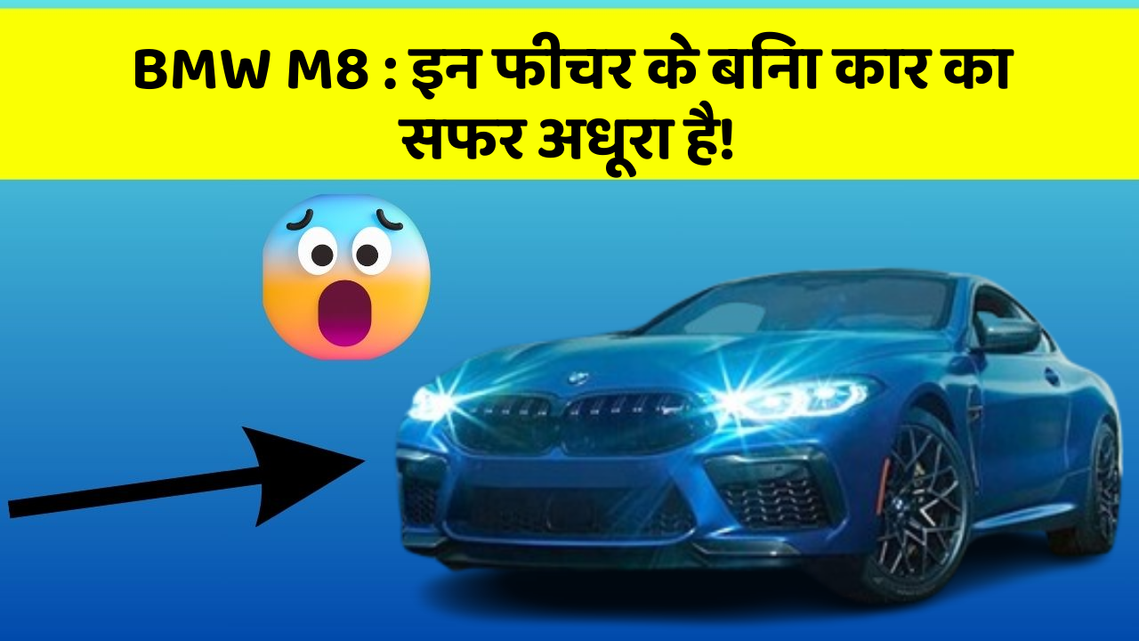 BMW M8: इन फीचर के बिना कार का सफर अधूरा है!
