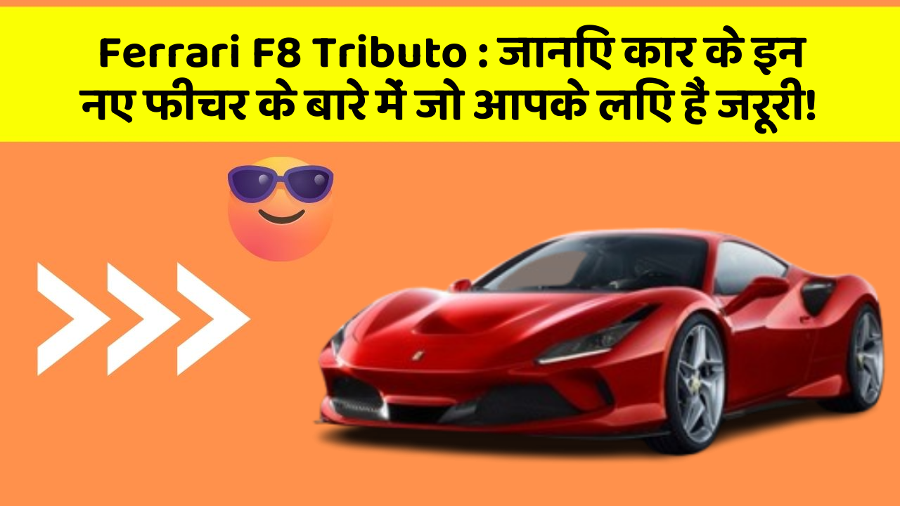 Ferrari F8 Tributo: जानिए कार के इन नए फीचर के बारे में जो आपके लिए हैं जरूरी!