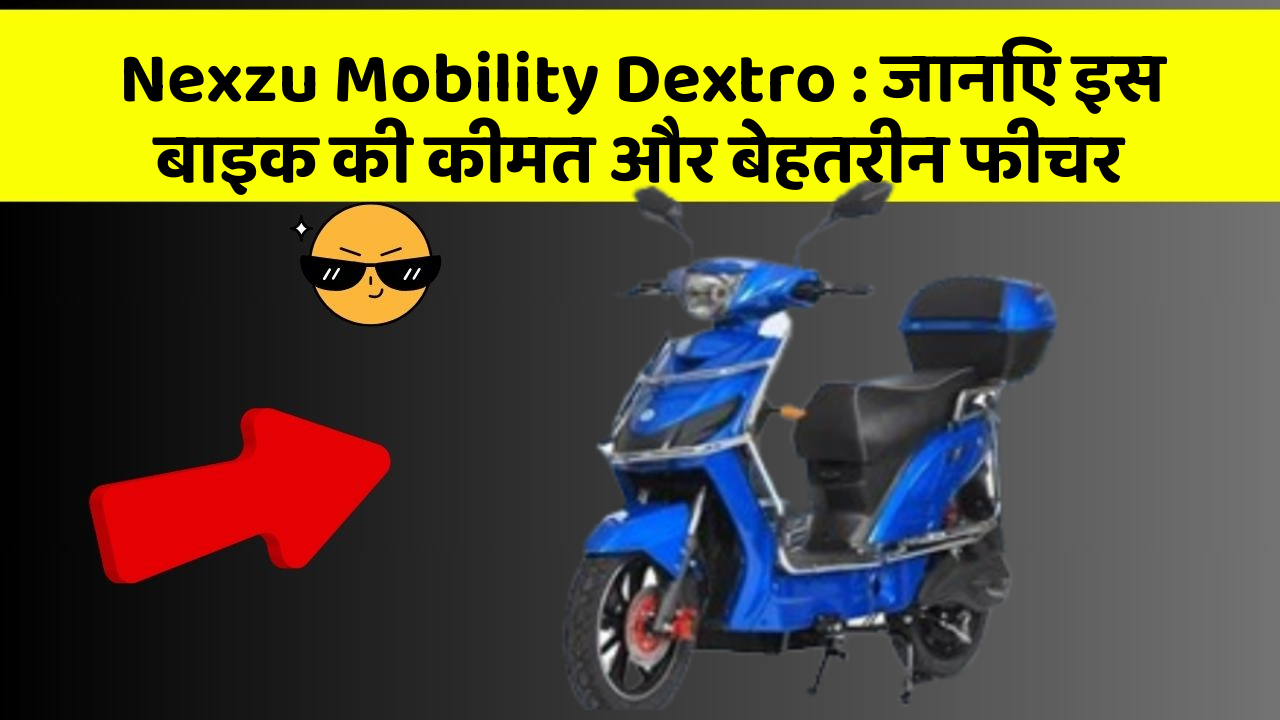 Nexzu Mobility Dextro: जानिए इस बाइक की कीमत और बेहतरीन फीचर