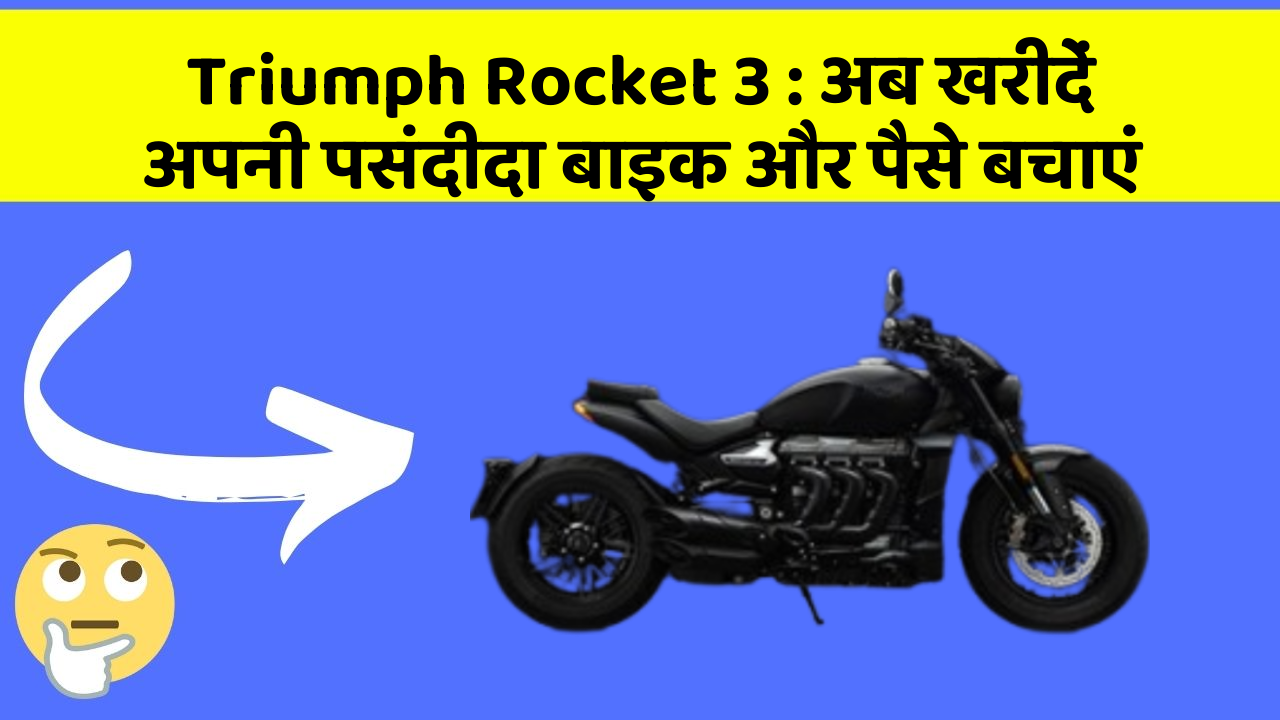 Triumph Rocket 3 : अब खरीदें अपनी पसंदीदा बाइक और पैसे बचाएं