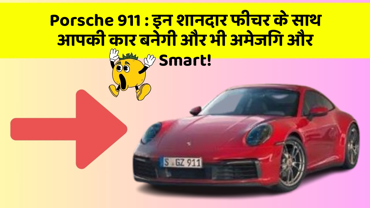 Porsche 911:इन शानदार फीचर के साथ आपकी कार बनेगी और भी अमेजिंग और Smart!