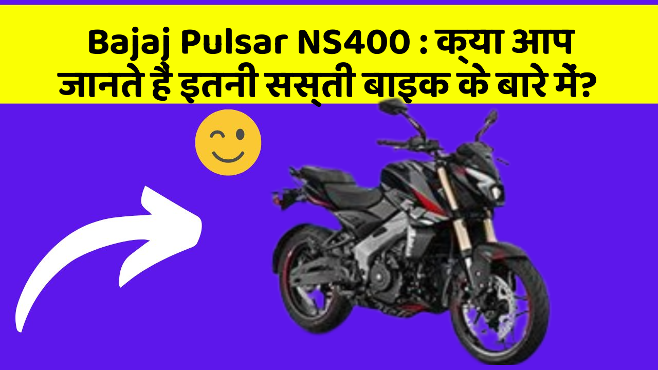 Bajaj Pulsar NS400: क्या आप जानते हैं इतनी सस्ती बाइक के बारे में?