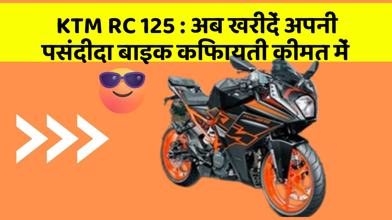 KTM RC 125 : अब खरीदें अपनी पसंदीदा बाइक किफायती कीमत में
