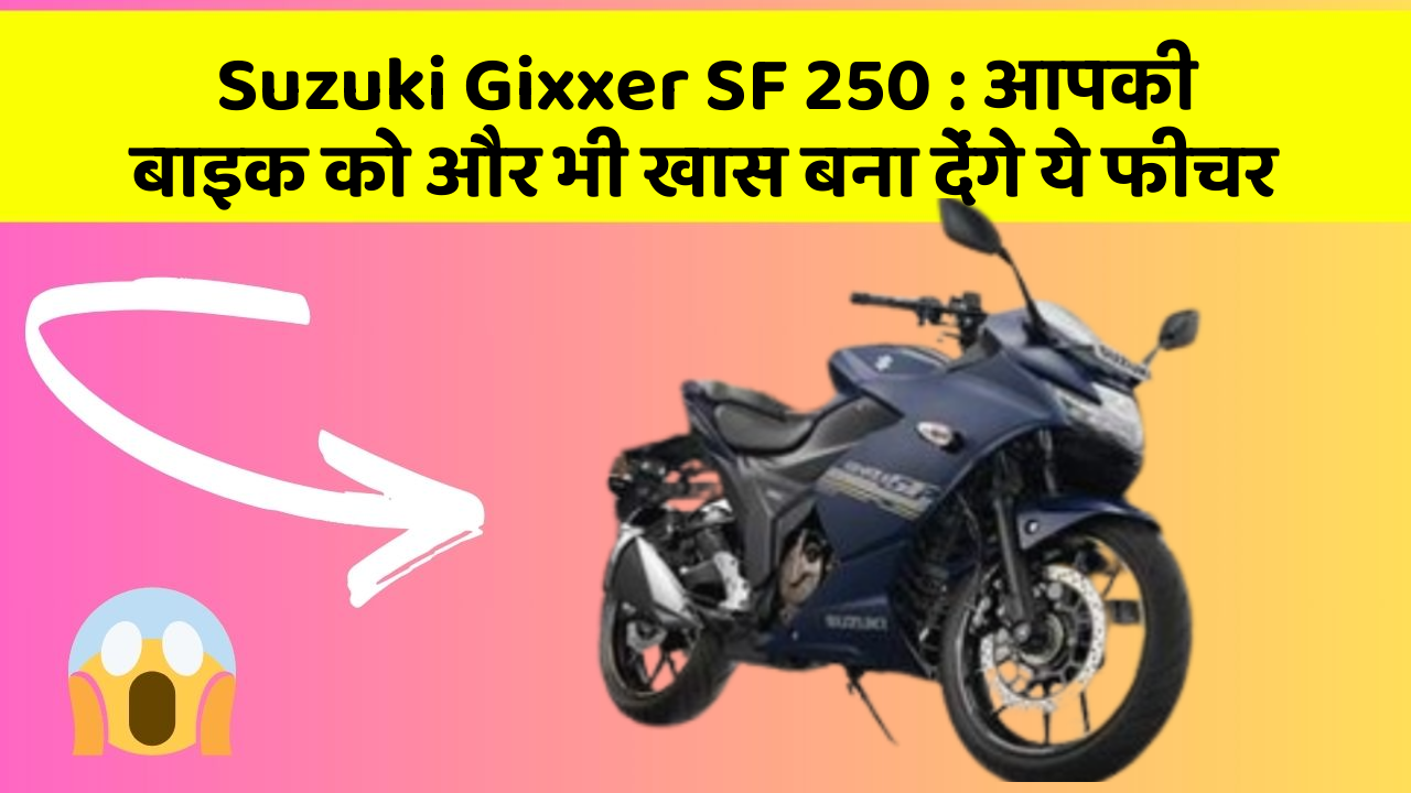 Suzuki Gixxer SF 250 : आपकी बाइक को और भी खास बना देंगे ये फीचर