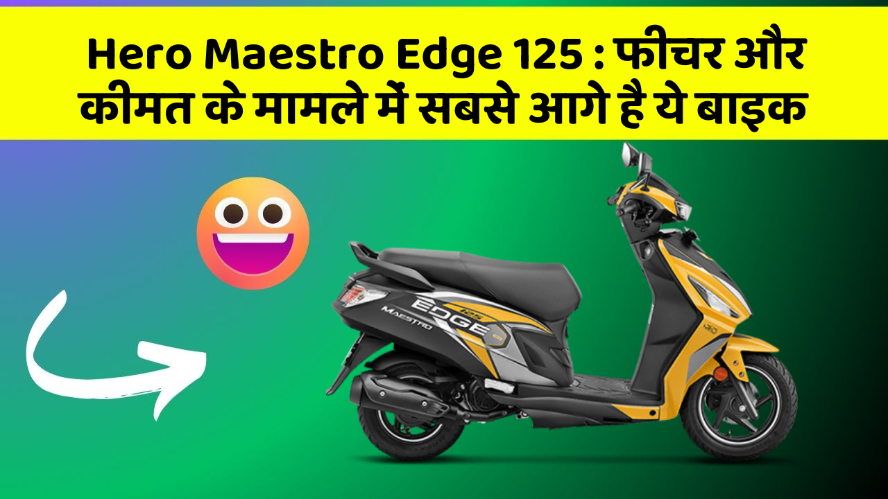 Hero Maestro Edge 125 : फीचर और कीमत के मामले में सबसे आगे है ये बाइक