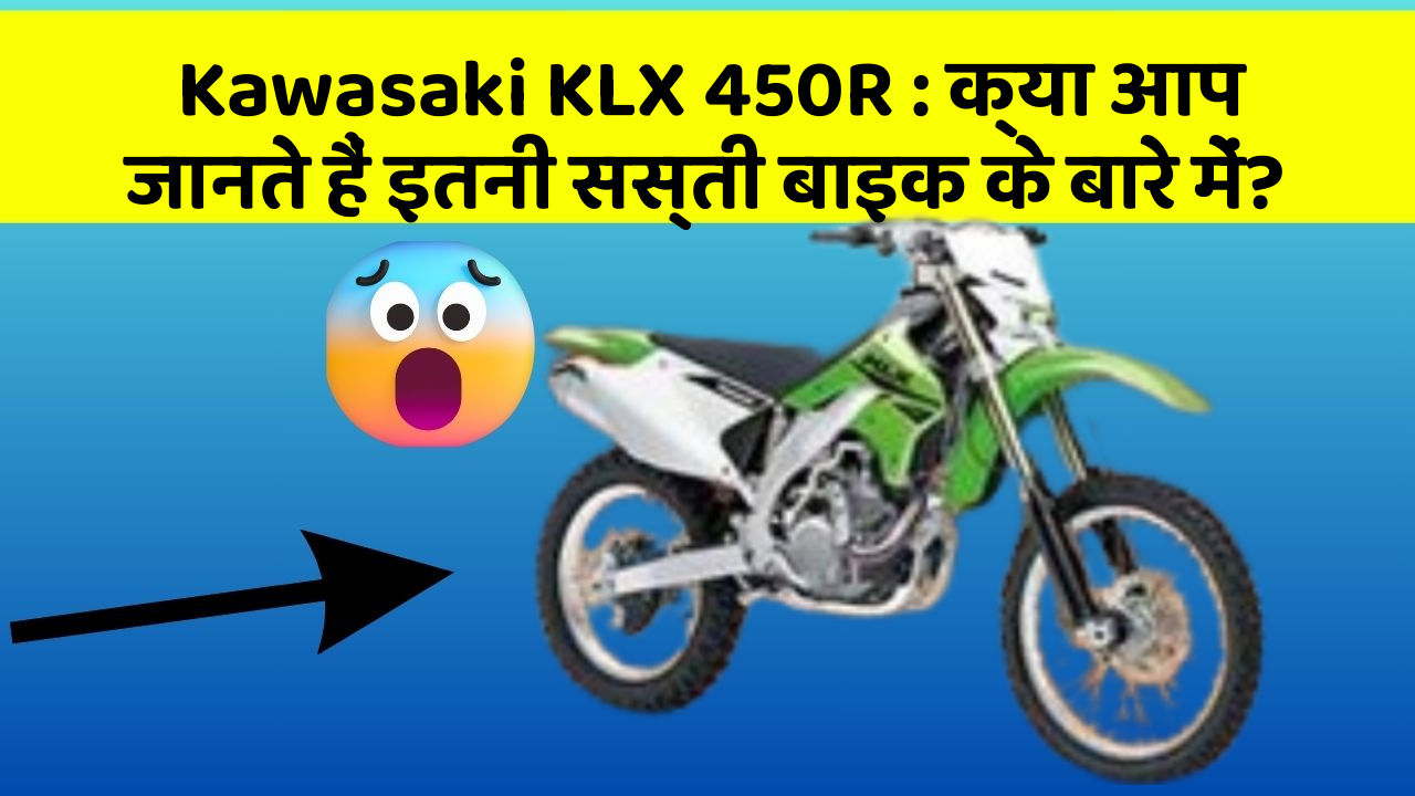 Kawasaki KLX 450R: क्या आप जानते हैं इतनी सस्ती बाइक के बारे में?