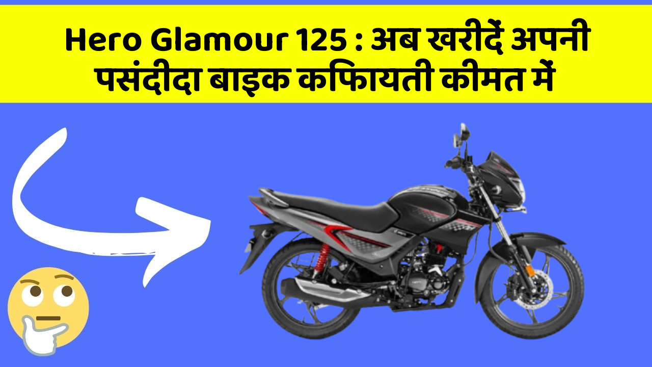 Hero Glamour 125 : अब खरीदें अपनी पसंदीदा बाइक किफायती कीमत में