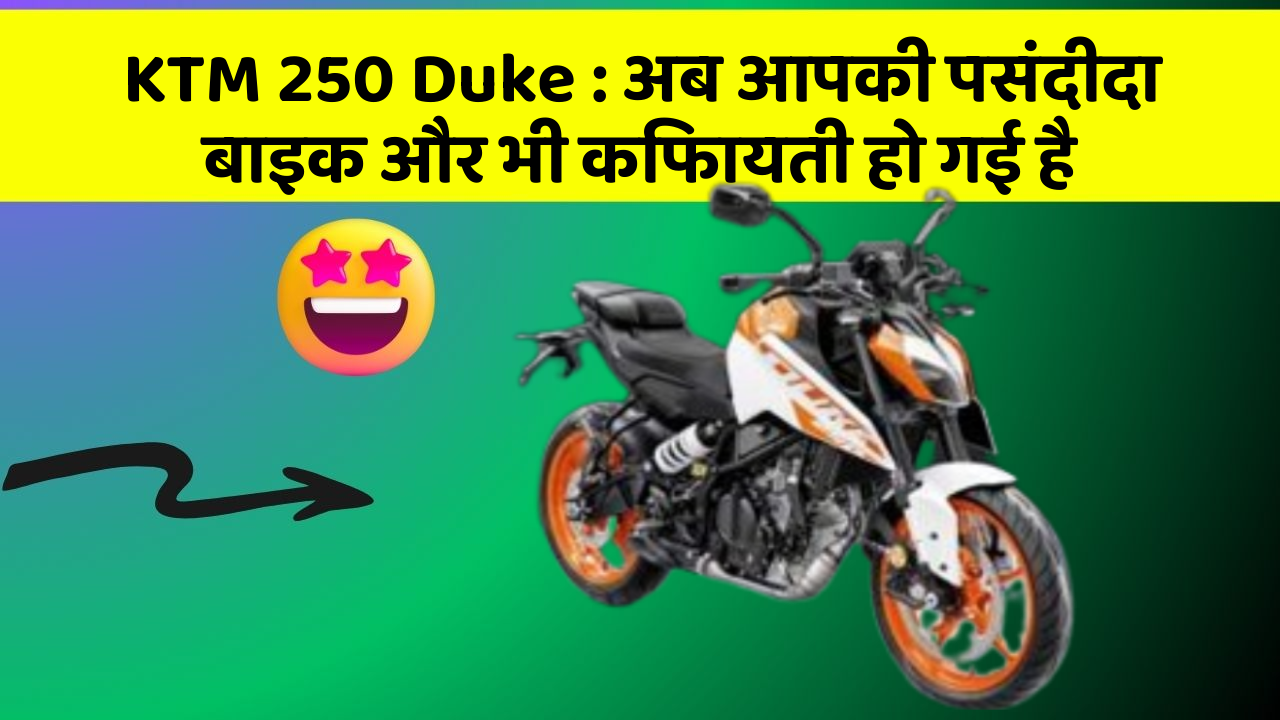 KTM 250 Duke : अब आपकी पसंदीदा बाइक और भी किफायती हो गई है