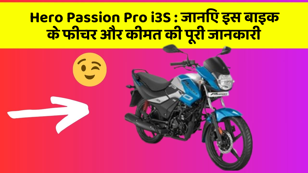 Hero Passion Pro i3S: जानिए इस बाइक के फीचर और कीमत की पूरी जानकारी