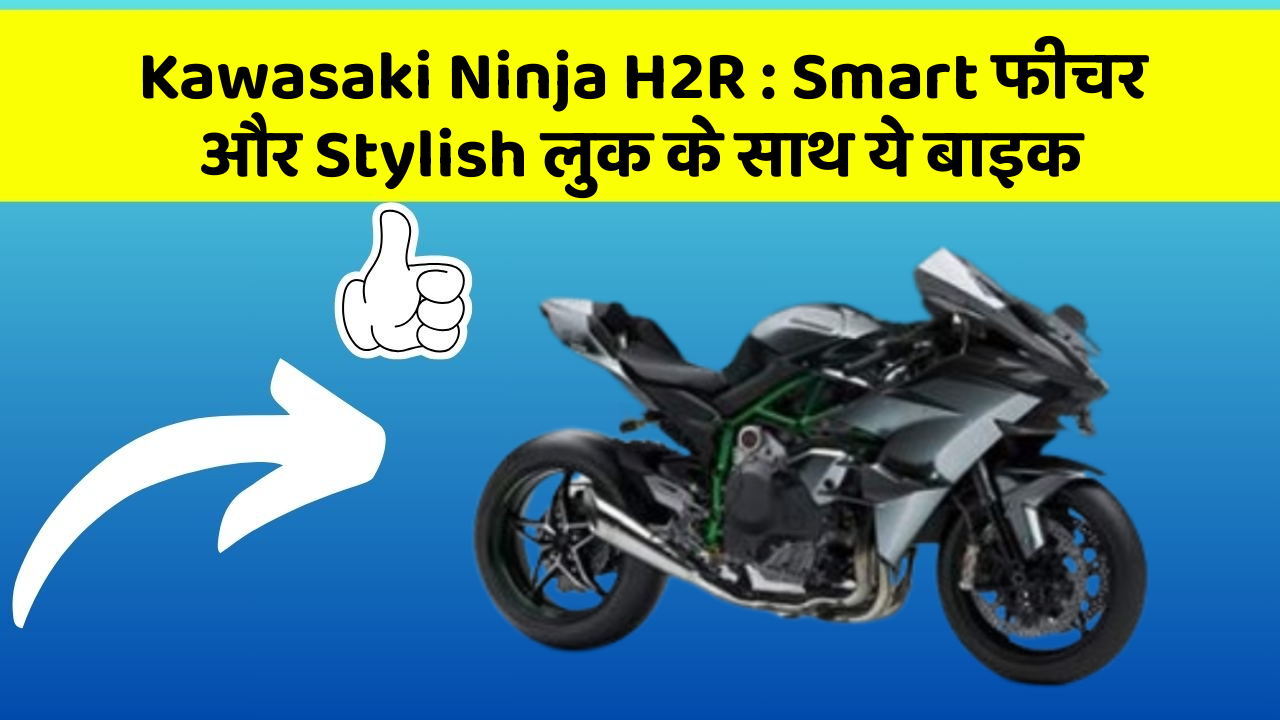 Kawasaki Ninja H2R: Smart फीचर और Stylish लुक के साथ ये बाइक