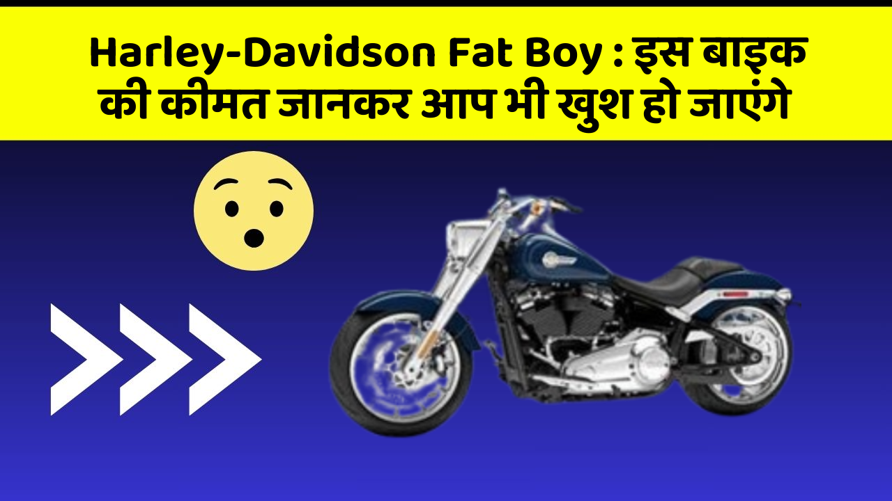 Harley-Davidson Fat Boy: इस बाइक की कीमत जानकर आप भी खुश हो जाएंगे