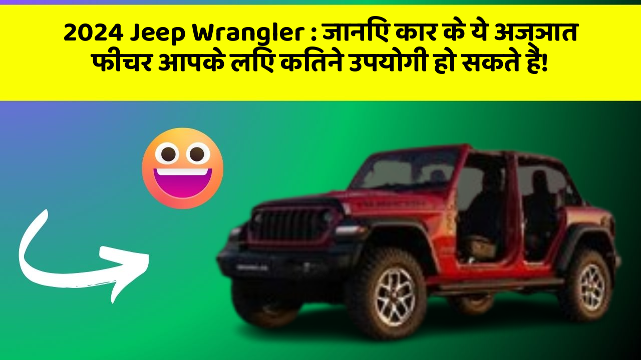 2024 Jeep Wrangler: जानिए कार के ये अज्ञात फीचर आपके लिए कितने उपयोगी हो सकते हैं!