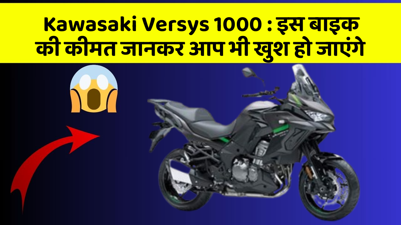 Kawasaki Versys 1000 : इस बाइक की कीमत जानकर आप भी खुश हो जाएंगे