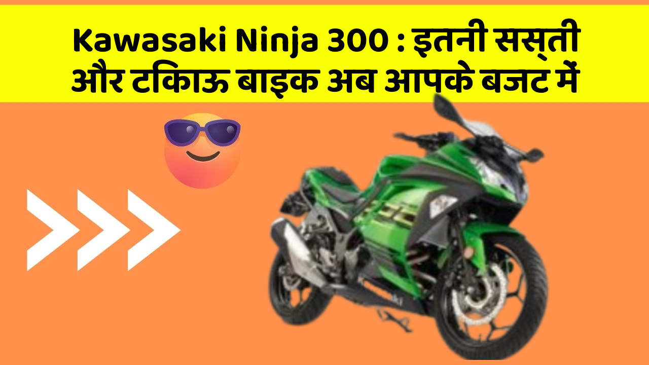 Kawasaki Ninja 300 : इतनी सस्ती और टिकाऊ बाइक अब आपके बजट में