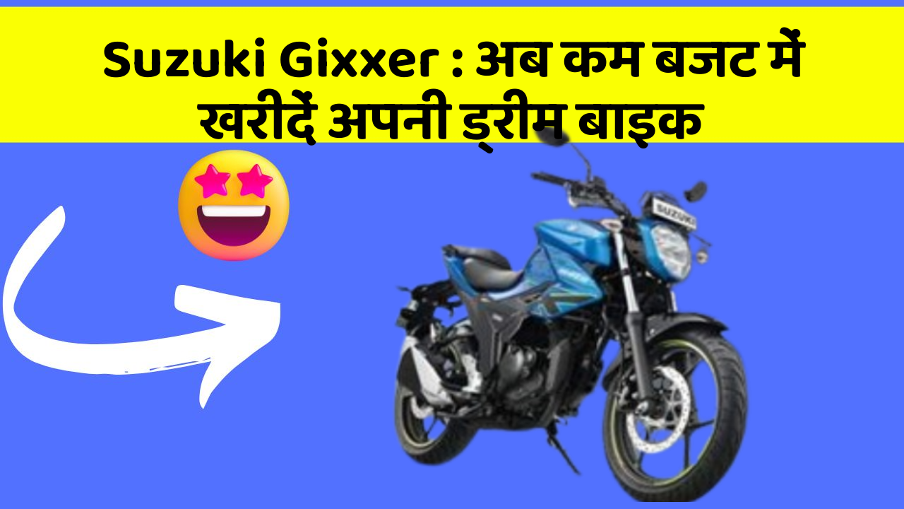 Suzuki Gixxer : अब कम बजट में खरीदें अपनी ड्रीम बाइक