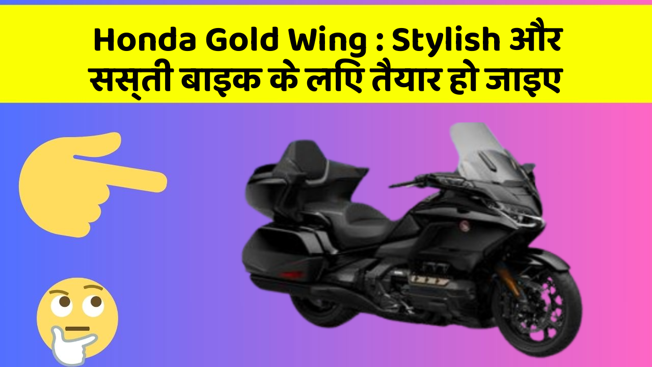 Honda Gold Wing : Stylish और सस्ती बाइक के लिए तैयार हो जाइए