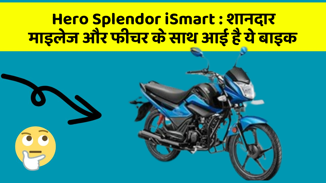 Hero Splendor iSmart : शानदार माइलेज और फीचर के साथ आई है ये बाइक