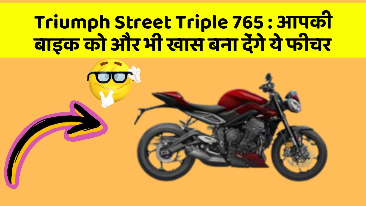 Triumph Street Triple 765: आपकी बाइक को और भी खास बना देंगे ये फीचर