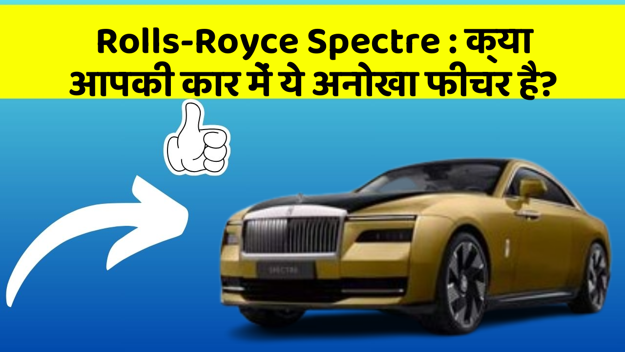 Rolls-Royce Spectre: क्या आपकी कार में ये अनोखा फीचर है?