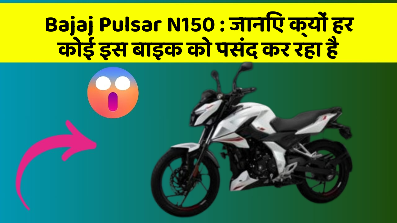 Bajaj Pulsar N150 : जानिए क्यों हर कोई इस बाइक को पसंद कर रहा है