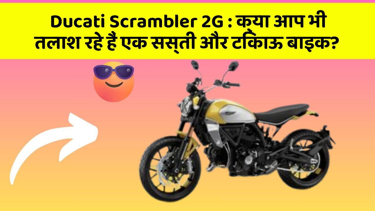 Ducati Scrambler 2G: क्या आप भी तलाश रहे हैं एक सस्ती और टिकाऊ बाइक?