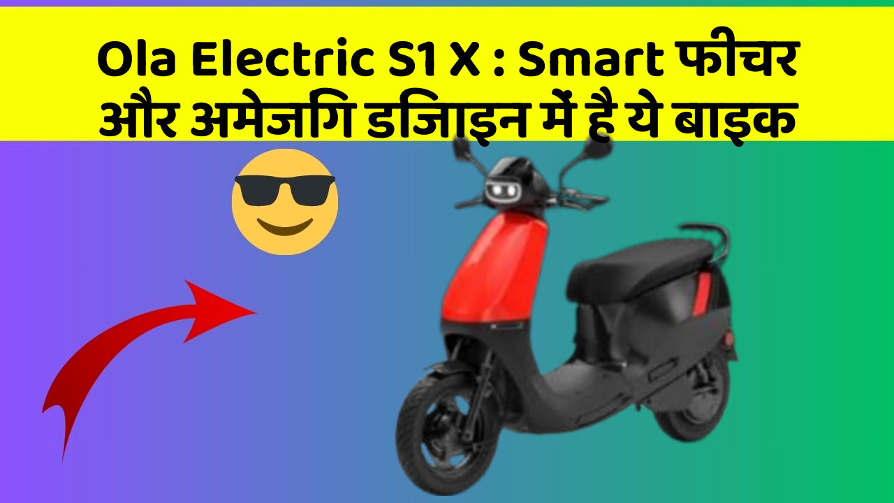 Ola Electric S1 X : Smart फीचर और अमेजिंग डिजाइन में है ये बाइक