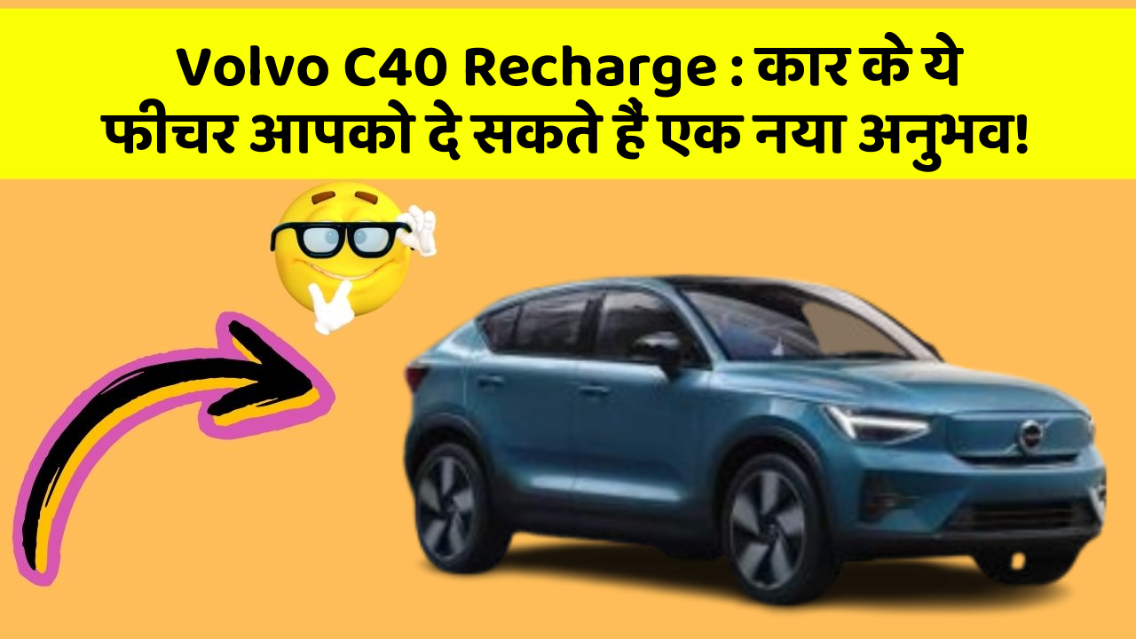 Volvo C40 Recharge: कार के ये फीचर आपको दे सकते हैं एक नया अनुभव!