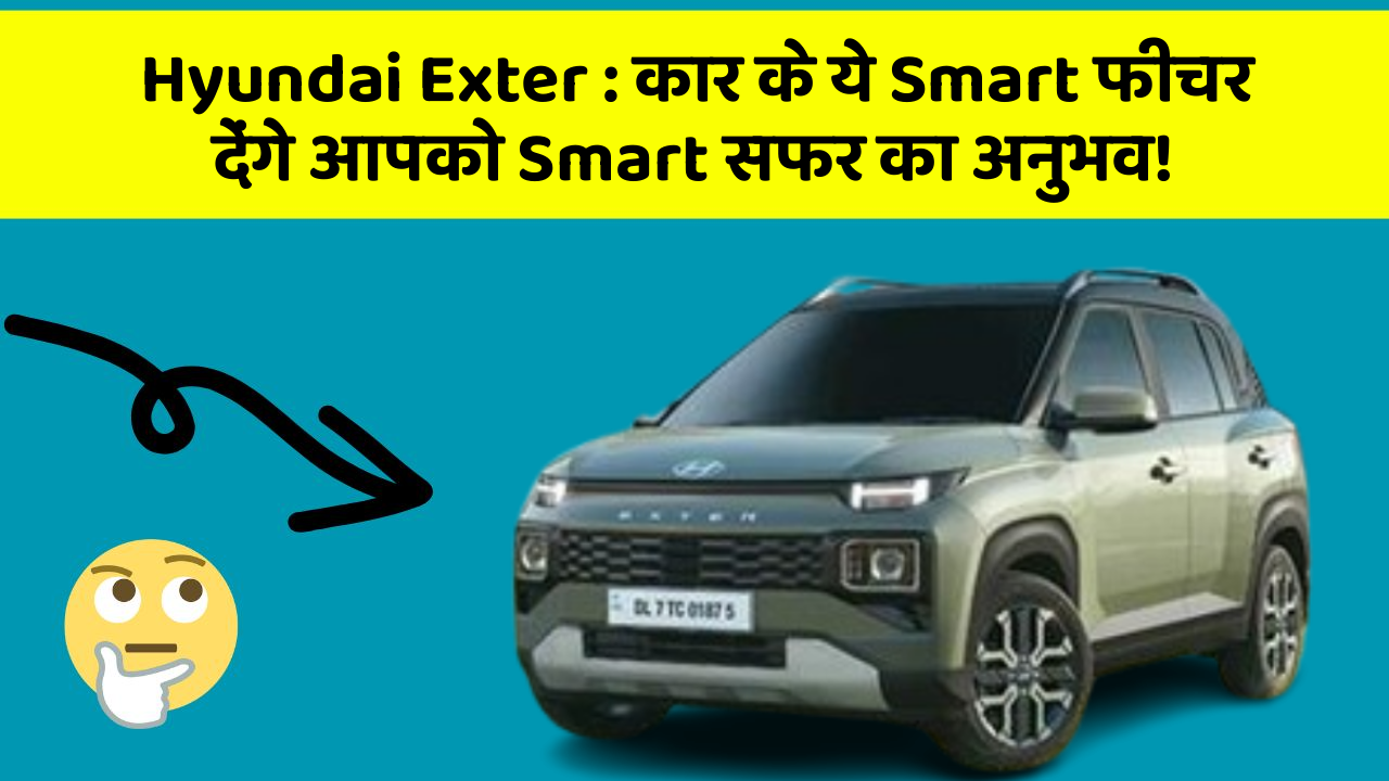 Hyundai Exter : कार के ये Smart फीचर देंगे आपको Smart सफर का अनुभव!