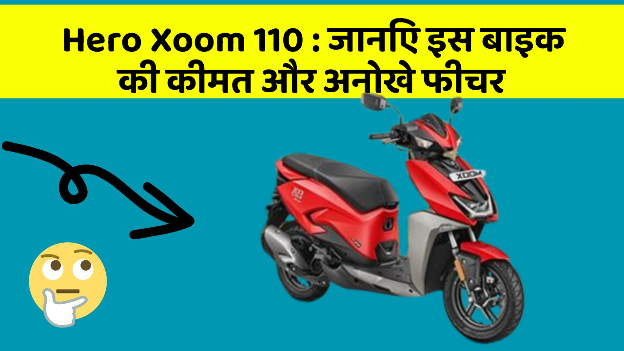 Hero Xoom 110: जानिए इस बाइक की कीमत और अनोखे फीचर