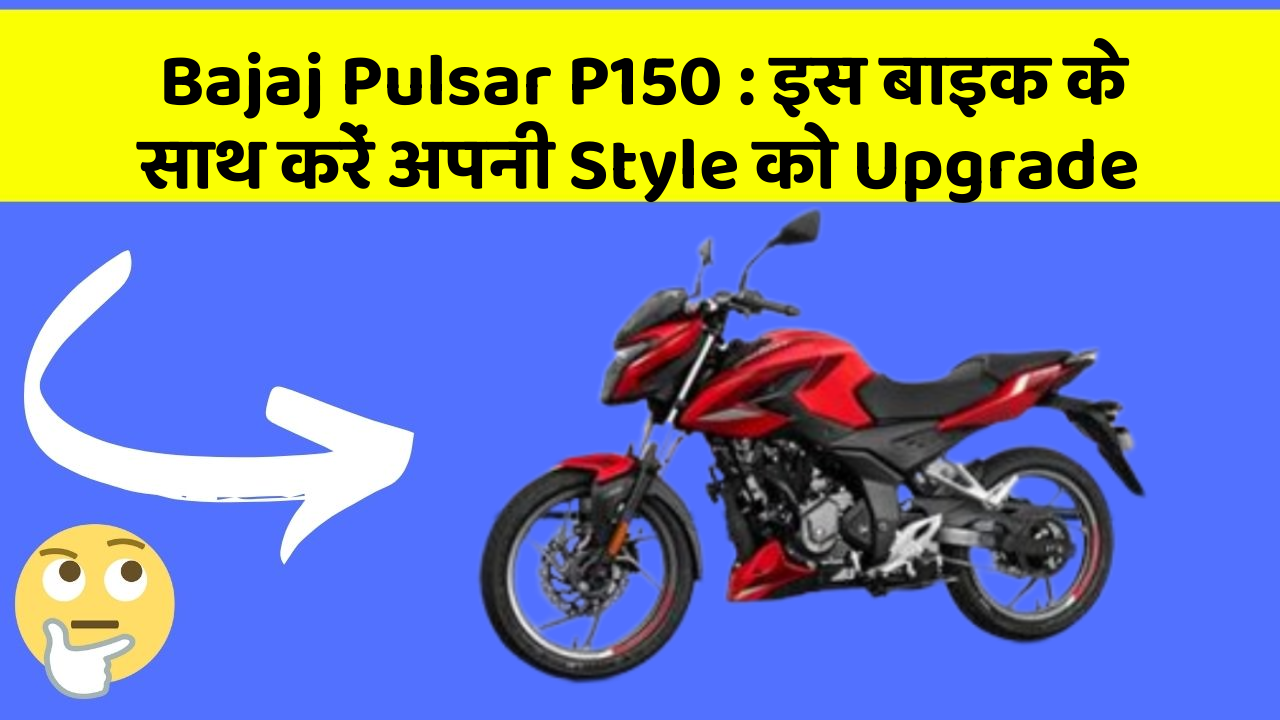 Bajaj Pulsar P150: इस बाइक के साथ करें अपनी Style को Upgrade